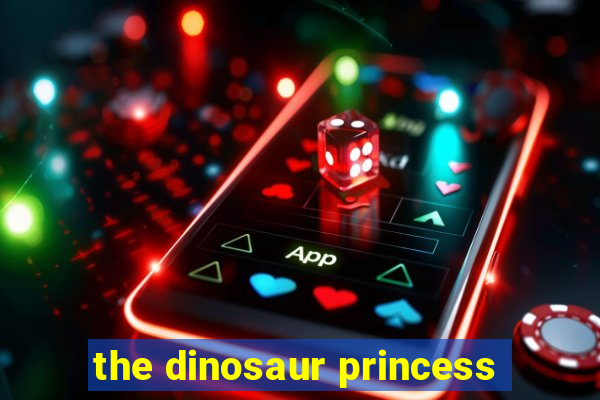 the dinosaur princess